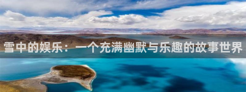 安信12平台登陆入口：雪中的娱乐：一个充满幽默与乐趣的故事世界