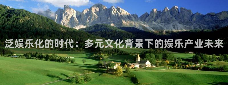 安信12登录地址：泛娱乐化的时代：多元文化背景下的娱乐产业未来